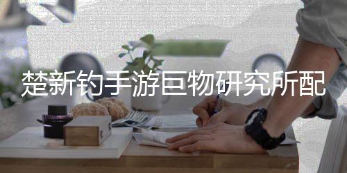 配方钓手大全游巨物研究所楚新